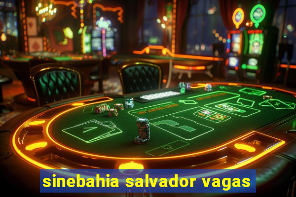 sinebahia salvador vagas